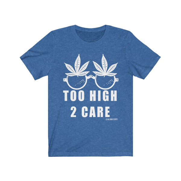 “2 High 2 Care” Unisex Jersey Short Sleeve Tee