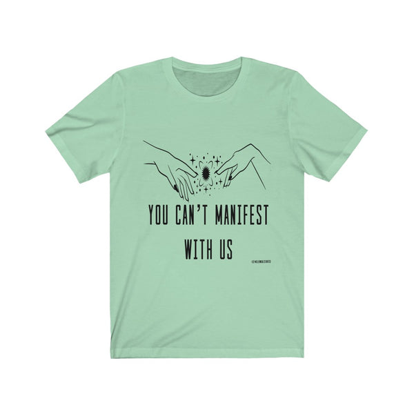 “You Can’t Manifest With Us” Unisex Jersey Short Sleeve Tee