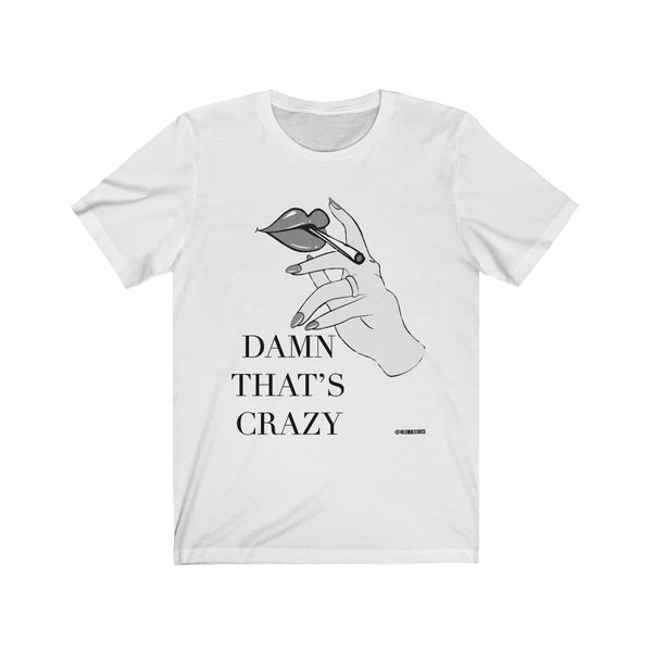 “Damn That’s Crazy” 420 Unisex Jersey Short Sleeve Tee