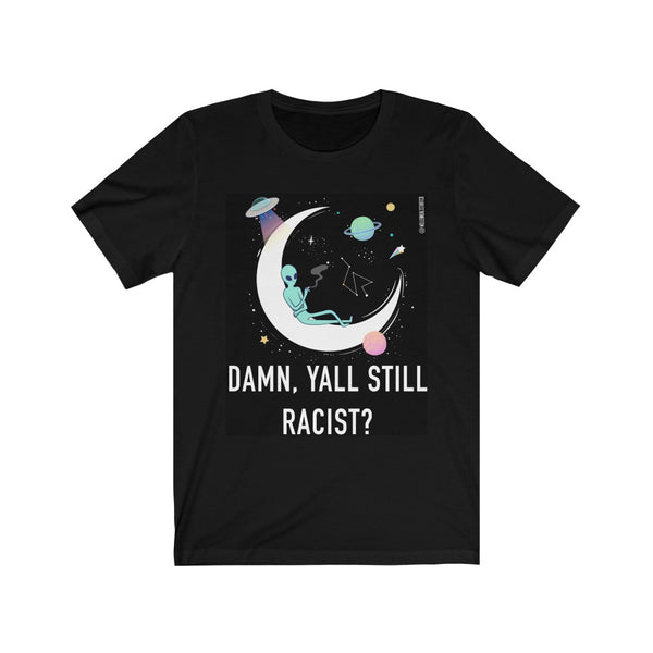 “Damn Y’all Still Racist?”  Unisex Jersey Short Sleeve Tee