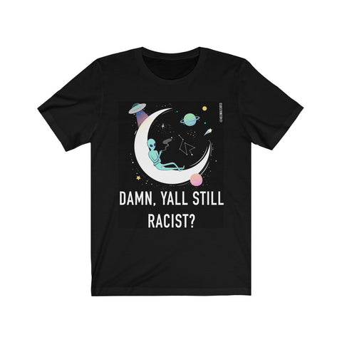 “Damn Y’all Still Racist?”  Unisex Jersey Short Sleeve Tee