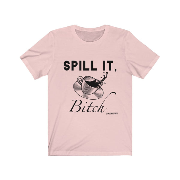 “Spill It Bitch” Unisex Jersey Short Sleeve Tee