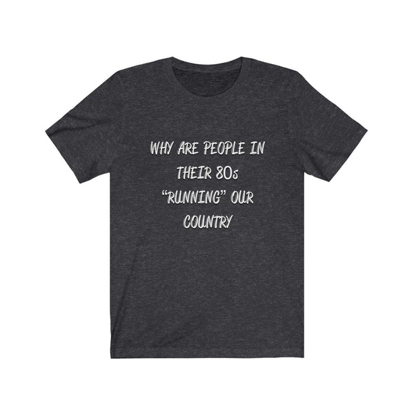 “Why Are People In Their 80s” Unisex Jersey Short Sleeve Tee