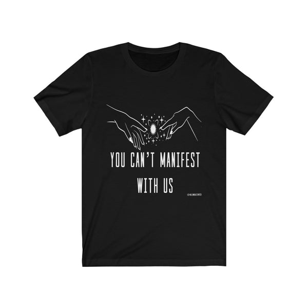 “You Can’t Manifest With Us” Unisex Jersey Short Sleeve Tee