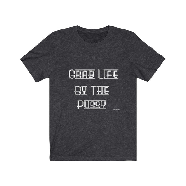 “Grab Life By The Pussy” Unisex Jersey Short Sleeve Tee