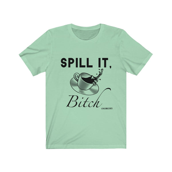 “Spill It Bitch” Unisex Jersey Short Sleeve Tee