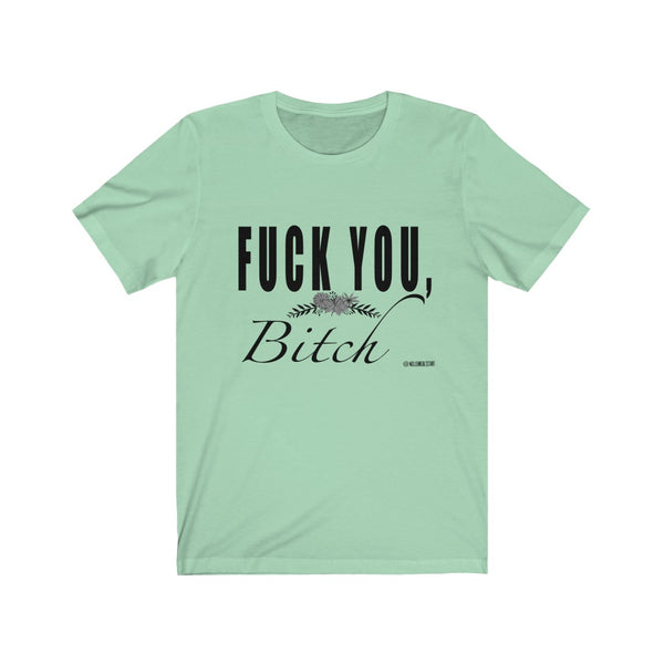 “Fuck You Bitch” Unisex Jersey Short Sleeve Tee