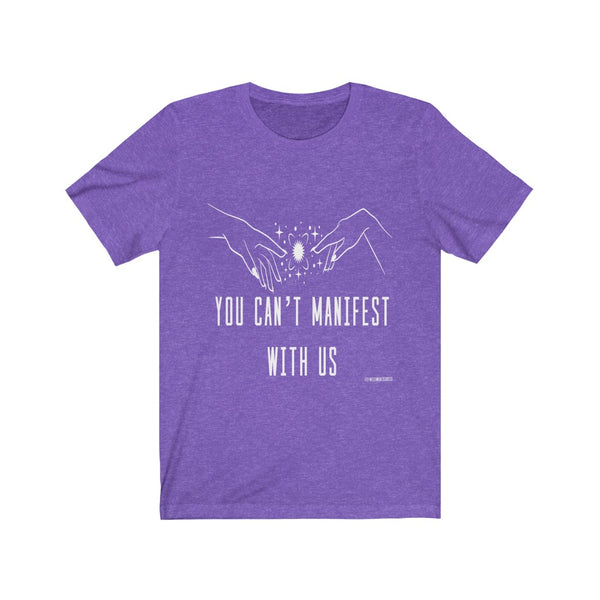 “You Can’t Manifest With Us” Unisex Jersey Short Sleeve Tee