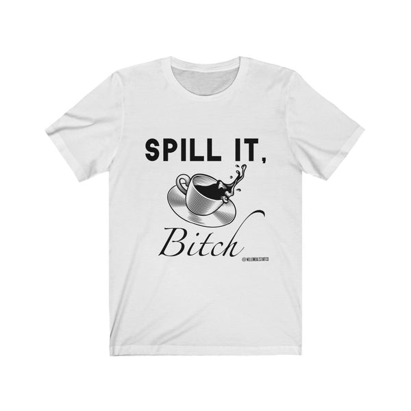 “Spill It Bitch” Unisex Jersey Short Sleeve Tee