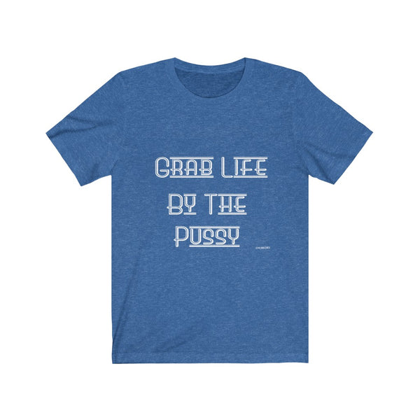 “Grab Life By The Pussy” Unisex Jersey Short Sleeve Tee