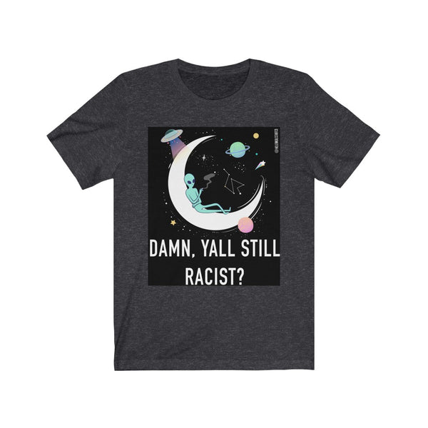 “Damn Y’all Still Racist?”  Unisex Jersey Short Sleeve Tee