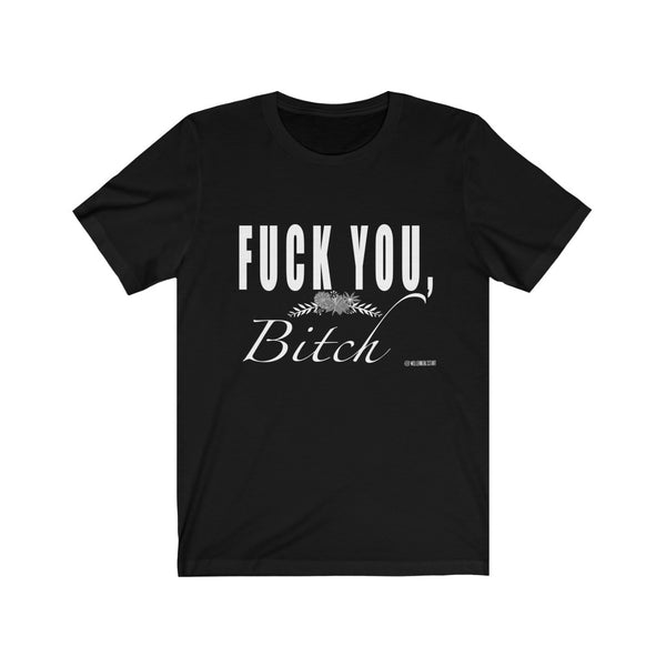 “Fuck You Bitch” Unisex Jersey Short Sleeve Tee