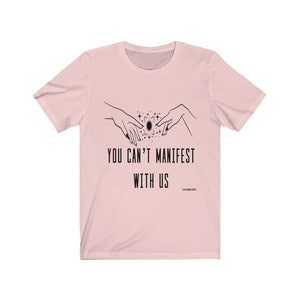 “You Can’t Manifest With Us” Unisex Jersey Short Sleeve Tee