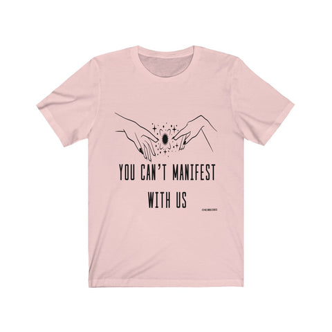 “You Can’t Manifest With Us” Unisex Jersey Short Sleeve Tee