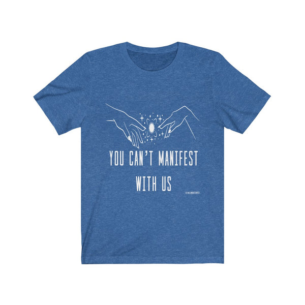 “You Can’t Manifest With Us” Unisex Jersey Short Sleeve Tee