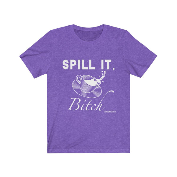 “Spill It Bitch” Unisex Jersey Short Sleeve Tee