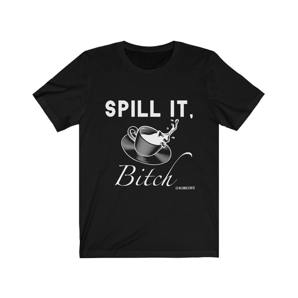 “Spill It Bitch” Unisex Jersey Short Sleeve Tee