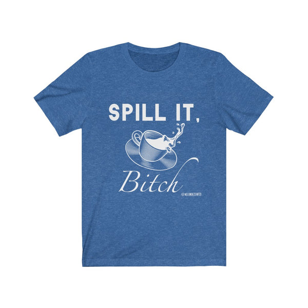 “Spill It Bitch” Unisex Jersey Short Sleeve Tee