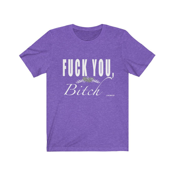 “Fuck You Bitch” Unisex Jersey Short Sleeve Tee