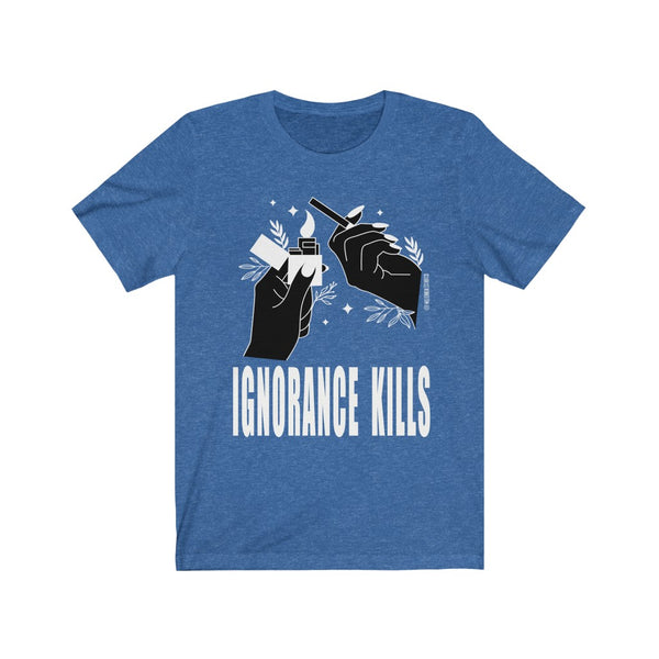 “Ignorance Kills” Unisex Jersey Short Sleeve Tee