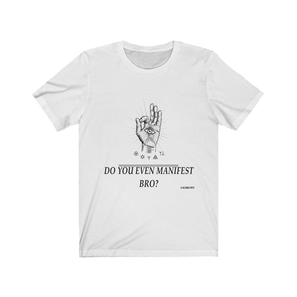 “Do You Even Manifest Bro?” Unisex Jersey Short Sleeve Tee