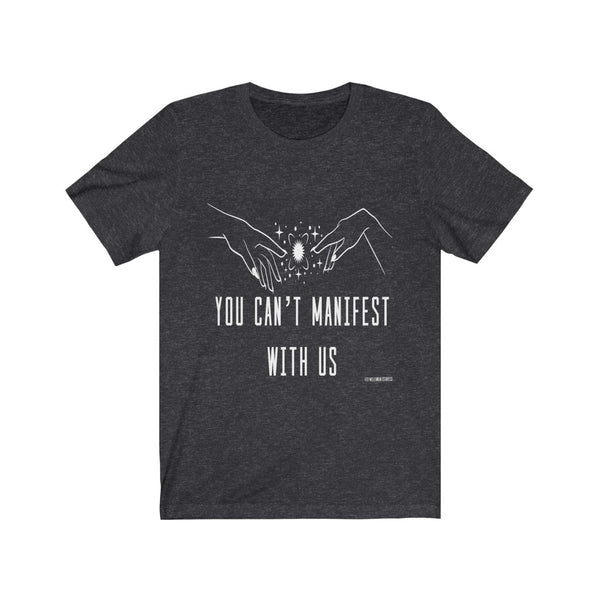 “You Can’t Manifest With Us” Unisex Jersey Short Sleeve Tee