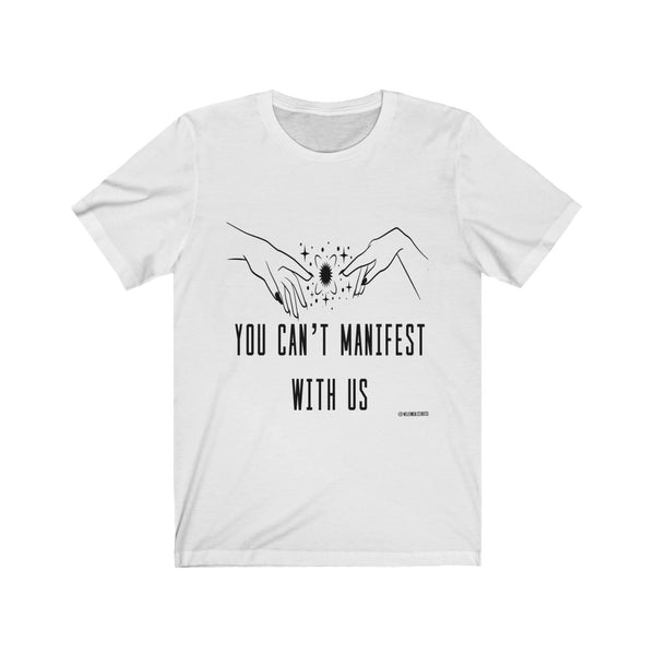 “You Can’t Manifest With Us” Unisex Jersey Short Sleeve Tee