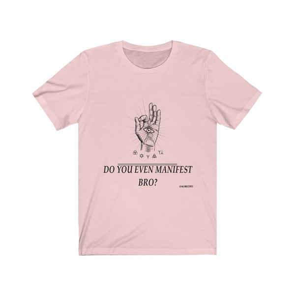 “Do You Even Manifest Bro?” Unisex Jersey Short Sleeve Tee