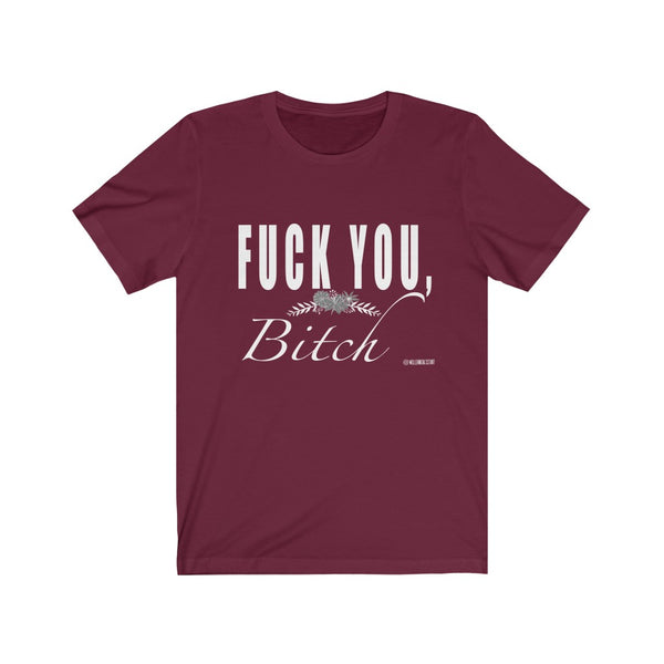 “Fuck You Bitch” Unisex Jersey Short Sleeve Tee