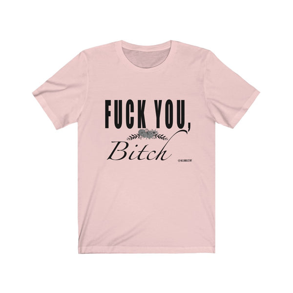 “Fuck You Bitch” Unisex Jersey Short Sleeve Tee