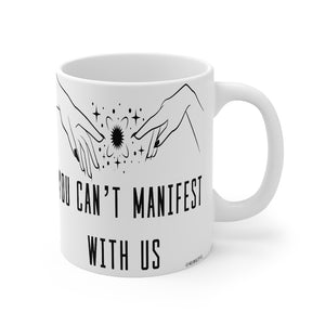 “You Can’t Manifest With Us” Mug 11oz