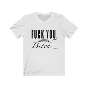 “Fuck You Bitch” Unisex Jersey Short Sleeve Tee